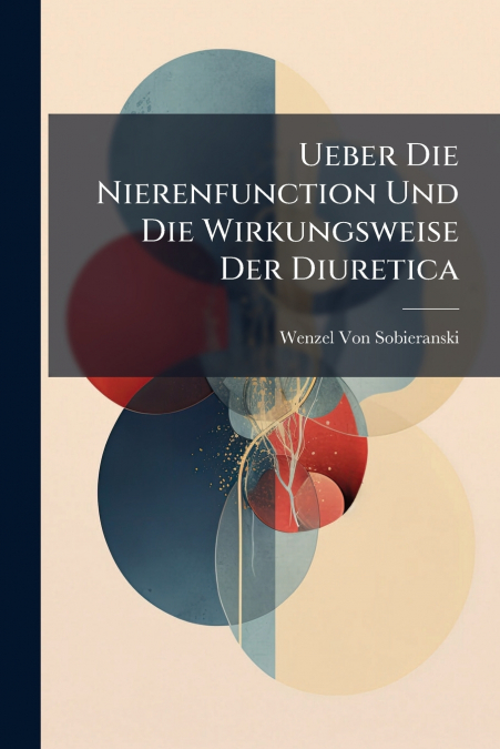 Ueber Die Nierenfunction Und Die Wirkungsweise Der Diuretica