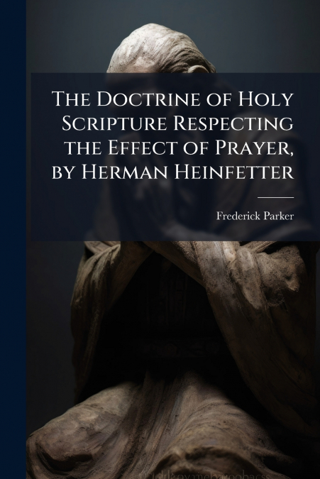 The Doctrine of Holy Scripture Respecting the Effect of Prayer, by Herman Heinfetter