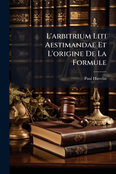 L’arbitrium Liti Aestimandae Et L’origine De La Formule