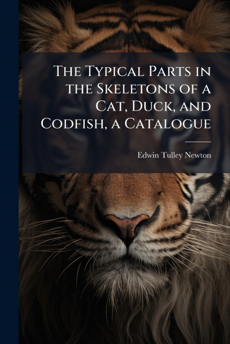 The Typical Parts in the Skeletons of a Cat, Duck, and Codfish, a Catalogue