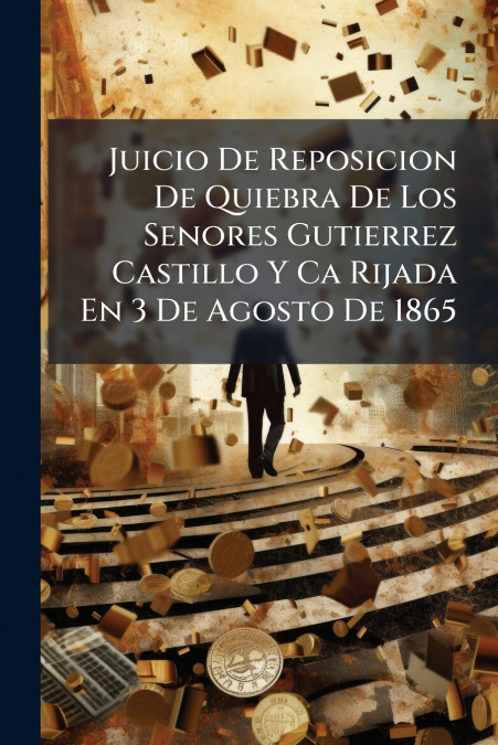 Juicio De Reposicion De Quiebra De Los Senores Gutierrez Castillo Y Ca Rijada En 3 De Agosto De 1865