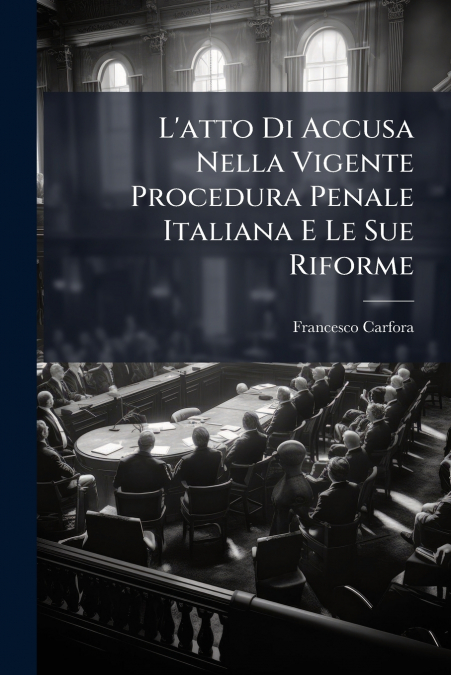 L’atto Di Accusa Nella Vigente Procedura Penale Italiana E Le Sue Riforme