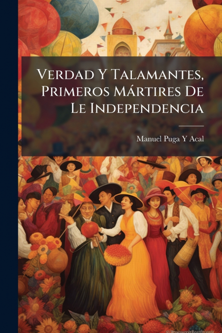 Verdad Y Talamantes, Primeros Mártires De Le Independencia