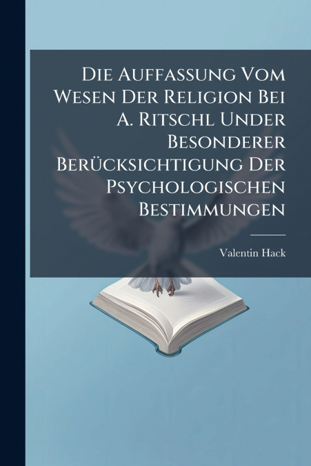 Die Auffassung Vom Wesen Der Religion Bei A. Ritschl Under Besonderer Berücksichtigung Der Psychologischen Bestimmungen