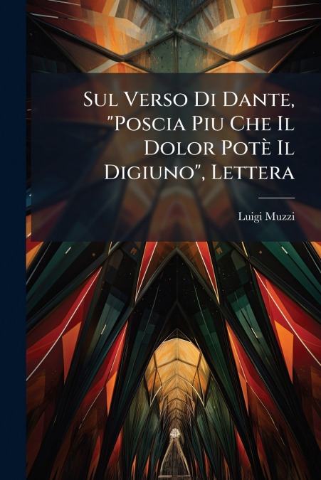 Sul Verso Di Dante, 'Poscia Piu Che Il Dolor Potè Il Digiuno', Lettera