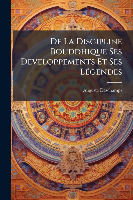 De La Discipline Bouddhique Ses Developpements Et Ses Légendes