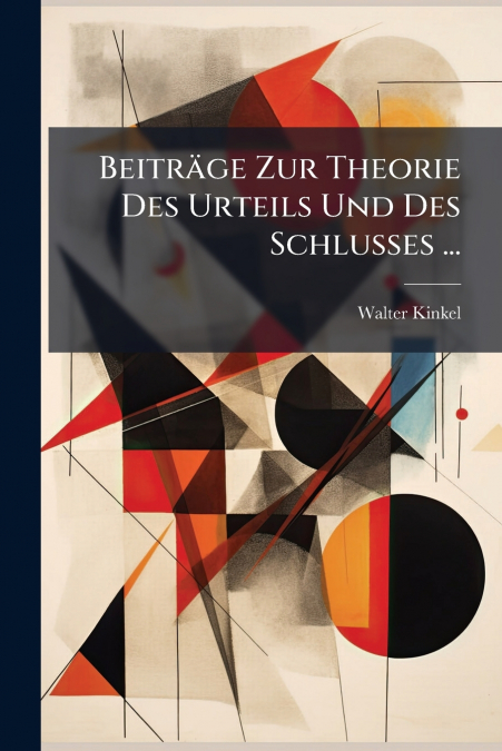 Beiträge Zur Theorie Des Urteils Und Des Schlusses ...