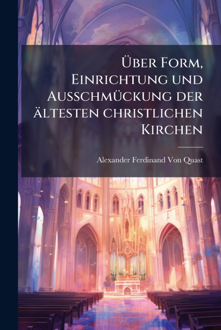 Über Form, Einrichtung und Ausschmückung der ältesten christlichen Kirchen