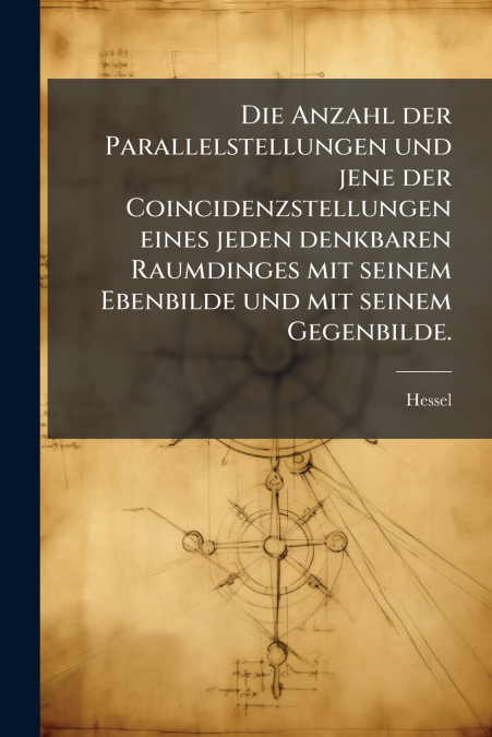 Die Anzahl der Parallelstellungen und jene der Coincidenzstellungen eines jeden denkbaren Raumdinges mit seinem Ebenbilde und mit seinem Gegenbilde.