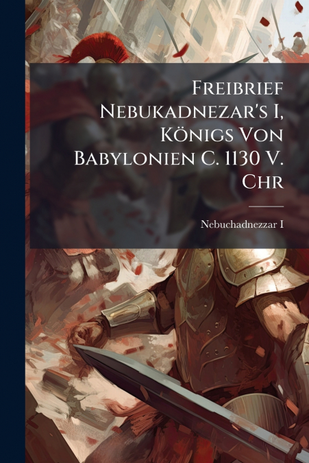 Freibrief Nebukadnezar’s I, Königs Von Babylonien C. 1130 V. Chr