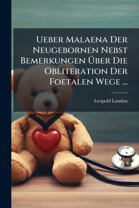 Ueber Malaena Der Neugebornen Nebst Bemerkungen Über Die Obliteration Der Foetalen Wege ...