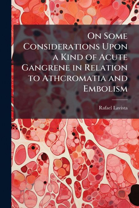 On Some Considerations Upon a Kind of Acute Gangrene in Relation to Athcromatia and Embolism