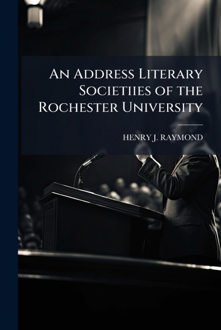 An Address Literary Societiies of the Rochester University