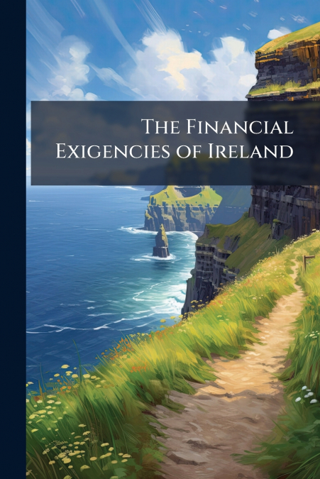The Financial Exigencies of Ireland