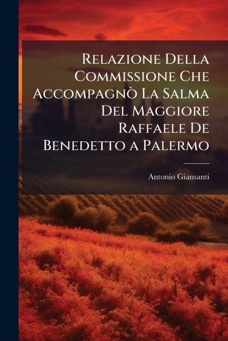 Relazione Della Commissione Che Accompagnò La Salma Del Maggiore Raffaele De Benedetto a Palermo
