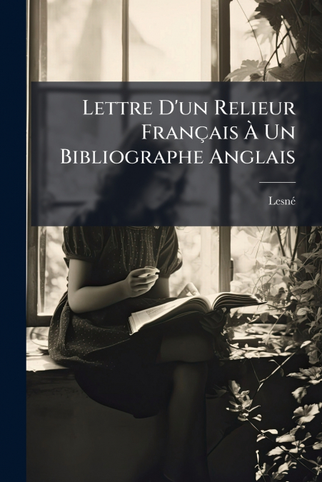 Lettre D’un Relieur Français À Un Bibliographe Anglais