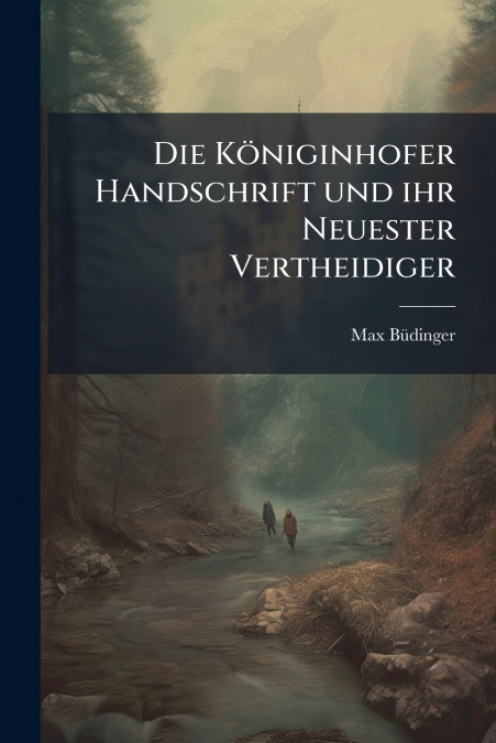 Die Königinhofer Handschrift und ihr Neuester Vertheidiger