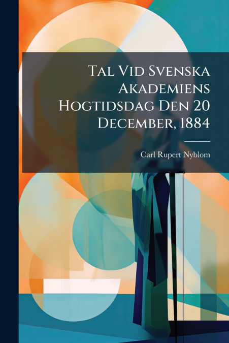Tal Vid Svenska Akademiens Hogtidsdag Den 20 December, 1884