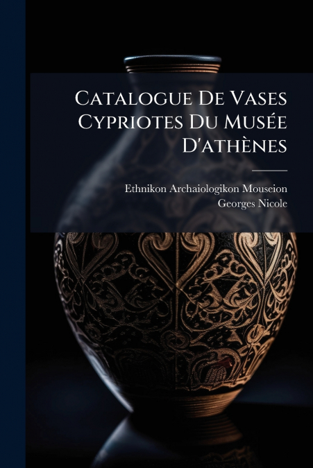 Catalogue De Vases Cypriotes Du Musée D’athènes
