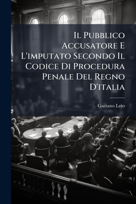 Il Pubblico Accusatore E L’imputato Secondo Il Codice Di Procedura Penale Del Regno D’italia