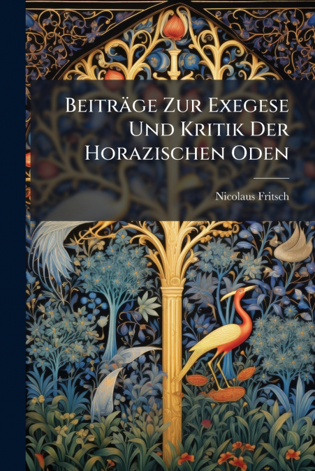 Beiträge Zur Exegese Und Kritik Der Horazischen Oden