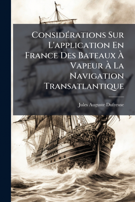 Considérations Sur L’application En France Des Bateaux À Vapeur À La Navigation Transatlantique