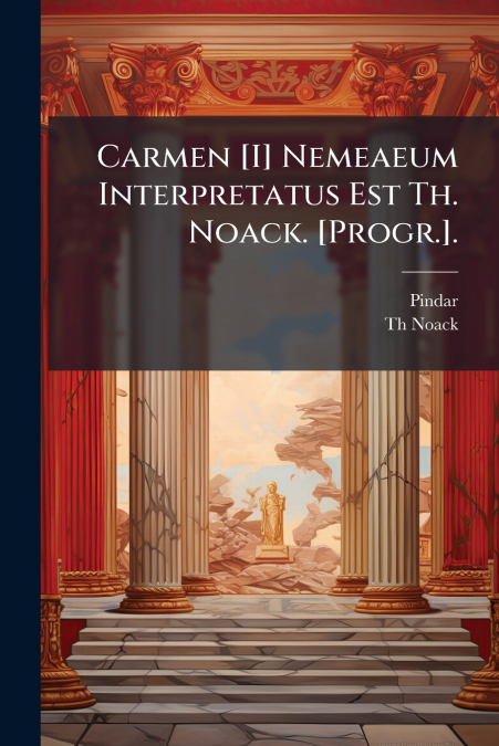 Carmen [I] Nemeaeum Interpretatus Est Th. Noack. [Progr.].