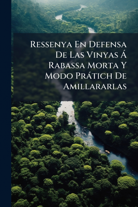 Ressenya En Defensa De Las Vinyas Á Rabassa Morta Y Modo Prátich De Amillararlas