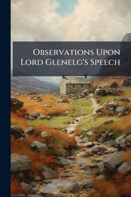 Observations Upon Lord Glenelg’s Speech
