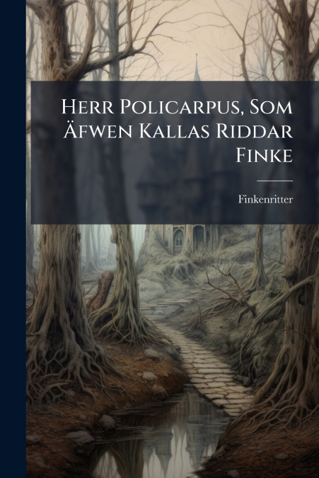 Herr Policarpus, Som Äfwen Kallas Riddar Finke
