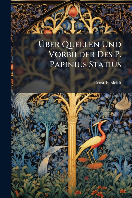 Über Quellen Und Vorbilder Des P. Papinius Statius