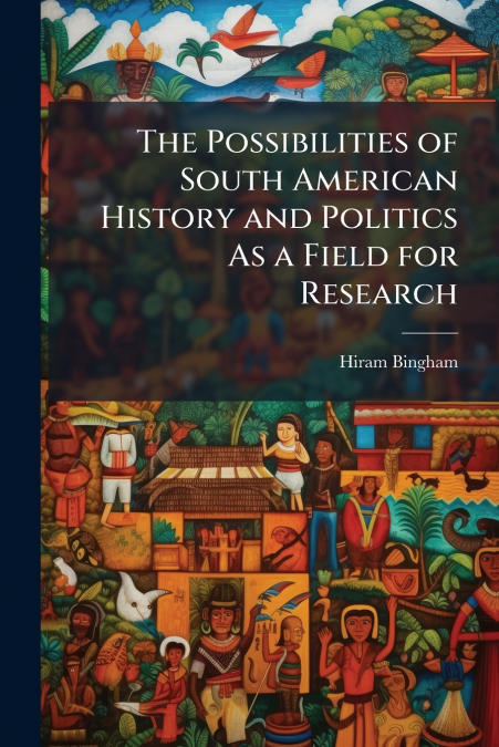 The Possibilities of South American History and Politics As a Field for Research