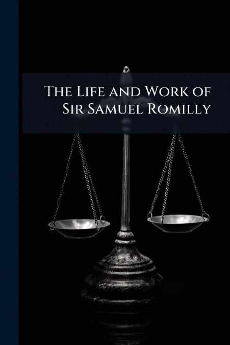 The Life and Work of Sir Samuel Romilly