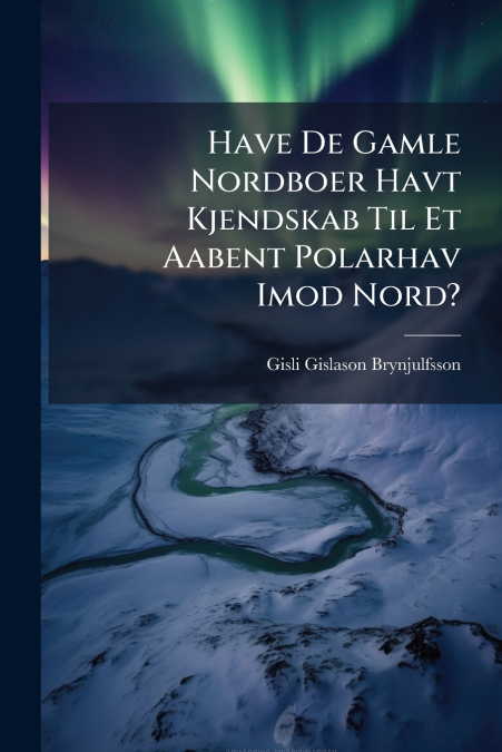 Have De Gamle Nordboer Havt Kjendskab Til Et Aabent Polarhav Imod Nord?