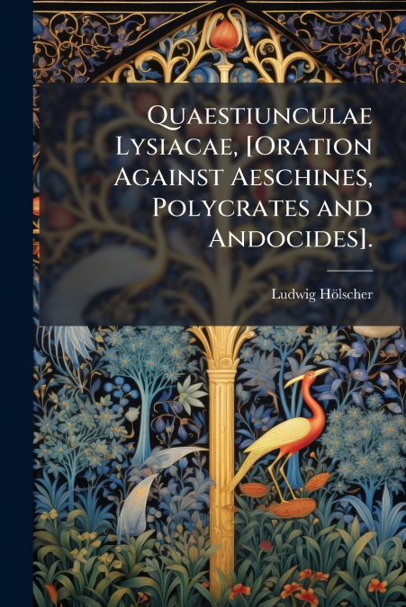 Quaestiunculae Lysiacae, [Oration Against Aeschines, Polycrates and Andocides].