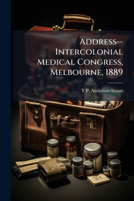 Address-- Intercolonial Medical Congress, Melbourne, 1889