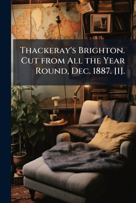 Thackeray’s Brighton. Cut from All the Year Round, Dec. 1887. [1].