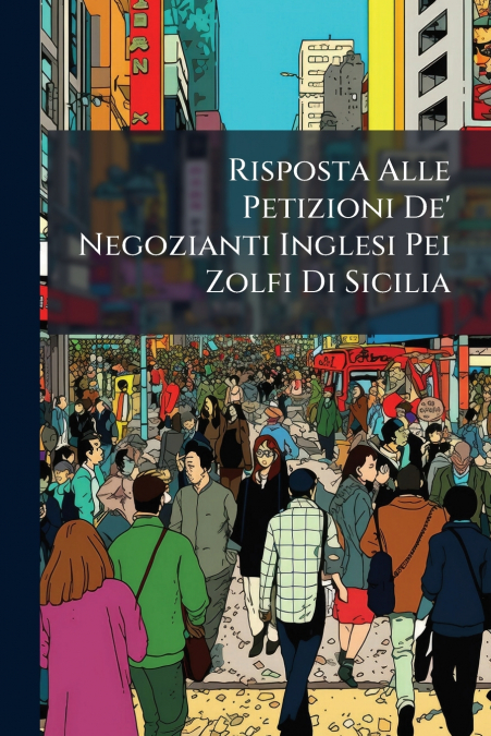 Risposta Alle Petizioni De’ Negozianti Inglesi Pei Zolfi Di Sicilia