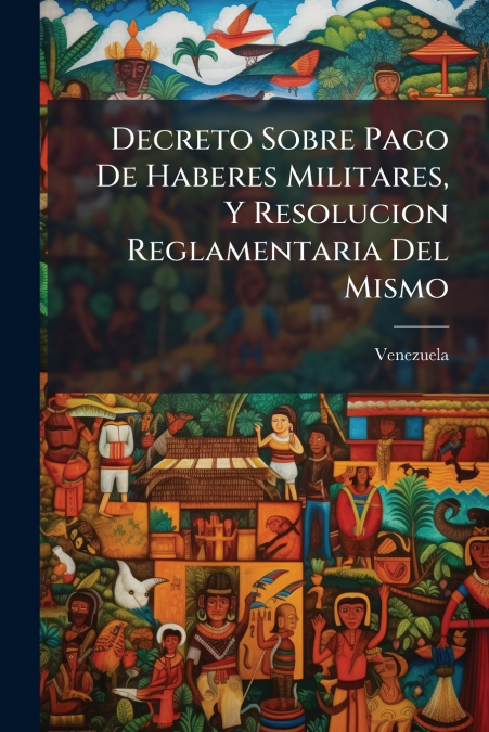 Decreto Sobre Pago De Haberes Militares, Y Resolucion Reglamentaria Del Mismo