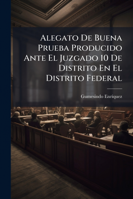 Alegato De Buena Prueba Producido Ante El Juzgado 10 De Distrito En El Distrito Federal