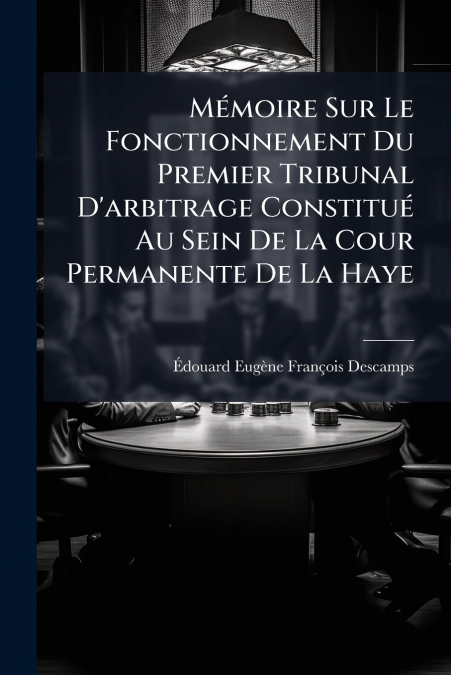 Mémoire Sur Le Fonctionnement Du Premier Tribunal D’arbitrage Constitué Au Sein De La Cour Permanente De La Haye
