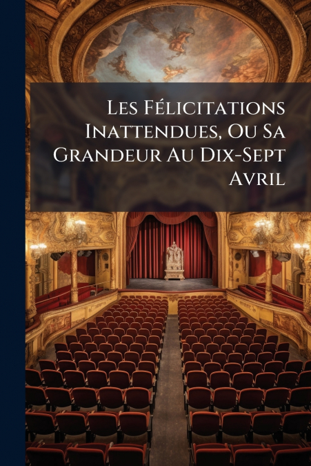Les Félicitations Inattendues, Ou Sa Grandeur Au Dix-Sept Avril