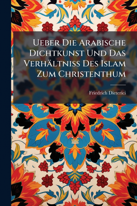 Ueber Die Arabische Dichtkunst Und Das Verhältniss Des Islam Zum Christenthum