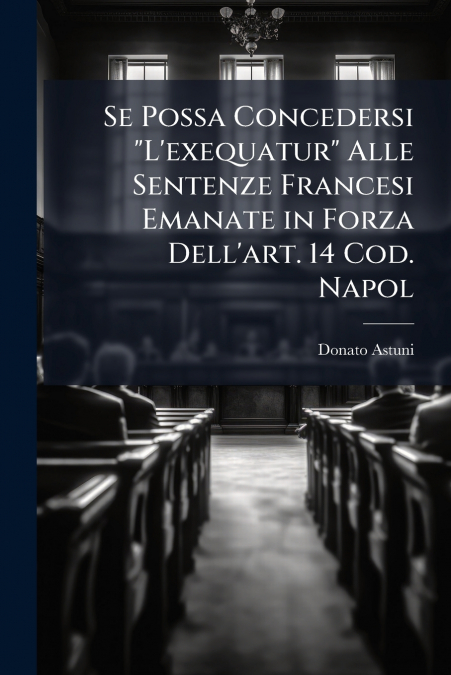 Se Possa Concedersi 'L’exequatur' Alle Sentenze Francesi Emanate in Forza Dell’art. 14 Cod. Napol