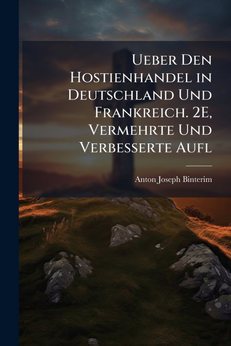 Ueber Den Hostienhandel in Deutschland Und Frankreich. 2E, Vermehrte Und Verbesserte Aufl