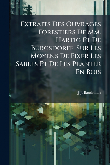Extraits Des Ouvrages Forestiers De Mm. Hartig Et De Burgsdorff, Sur Les Moyens De Fixer Les Sables Et De Les Planter En Bois