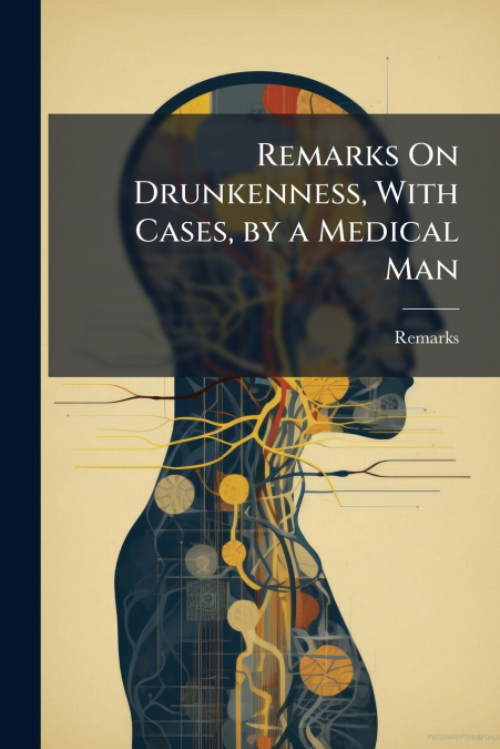 Remarks On Drunkenness, With Cases, by a Medical Man