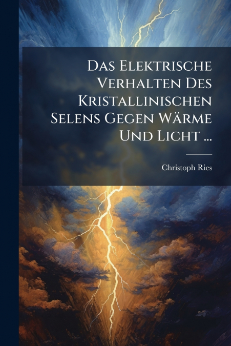 Das Elektrische Verhalten Des Kristallinischen Selens Gegen Wärme Und Licht ...
