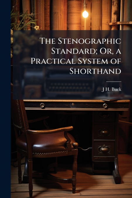 The Stenographic Standard; Or, a Practical System of Shorthand