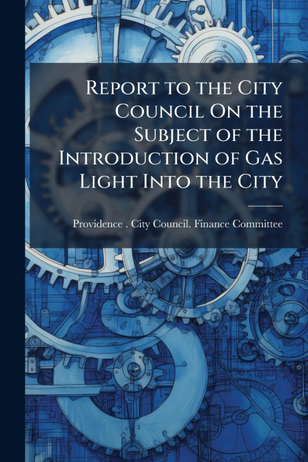 Report to the City Council On the Subject of the Introduction of Gas Light Into the City